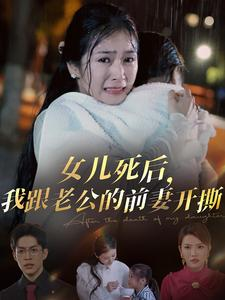 短剧《女儿死后我跟老公的前妻开撕（57集）》前妻现身，女亡家乱纷争