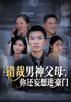 短剧《错裁男神父母你还妄想进豪门（36集）》错裁情缘，豪门之路步步难行