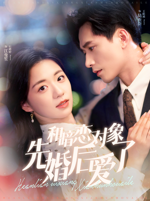 短剧《和暗恋对象先婚后爱了（83集）》83集演绎暗恋到深爱的转变